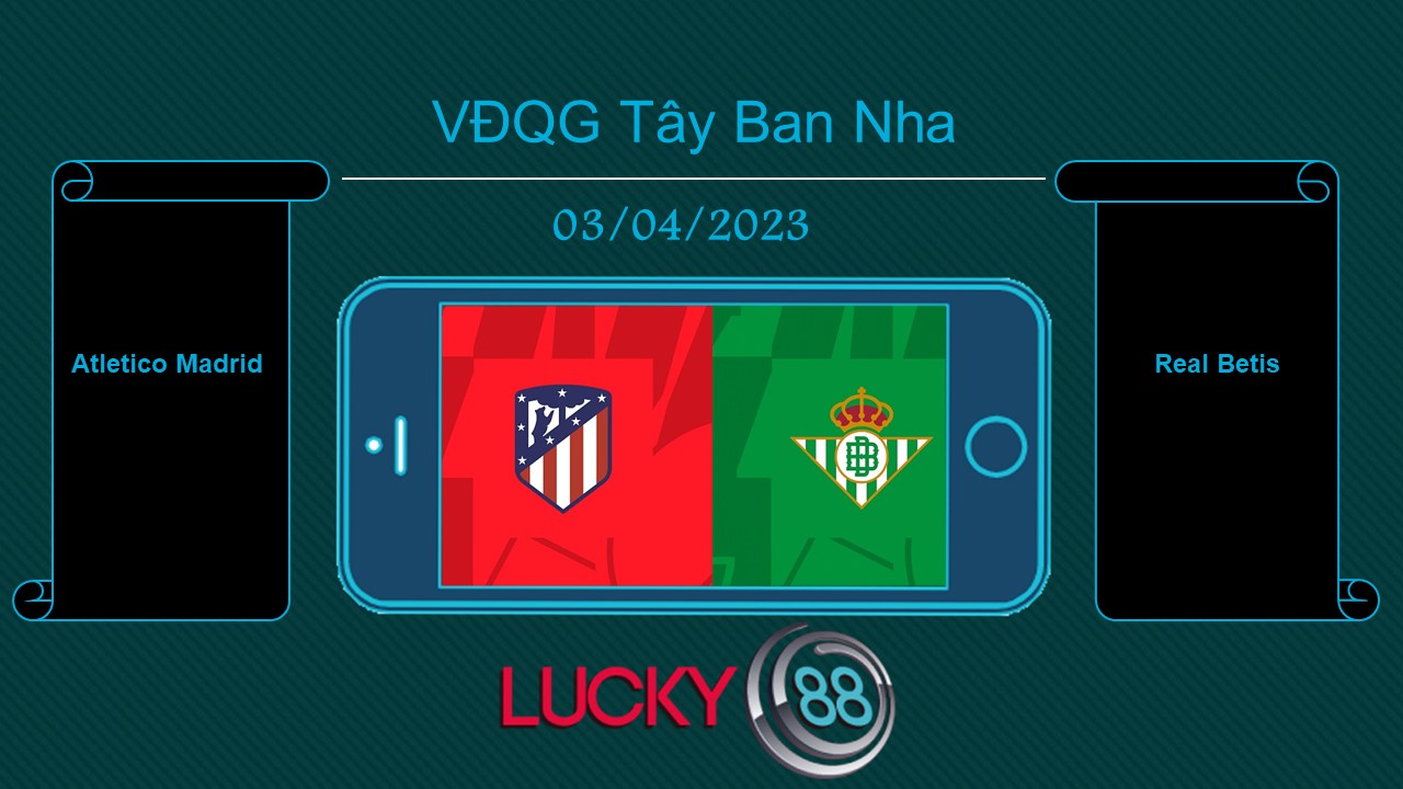 Atletico Madrid vs Real Betis, Tip bóng đá miễn phí ngày 03/04/2023