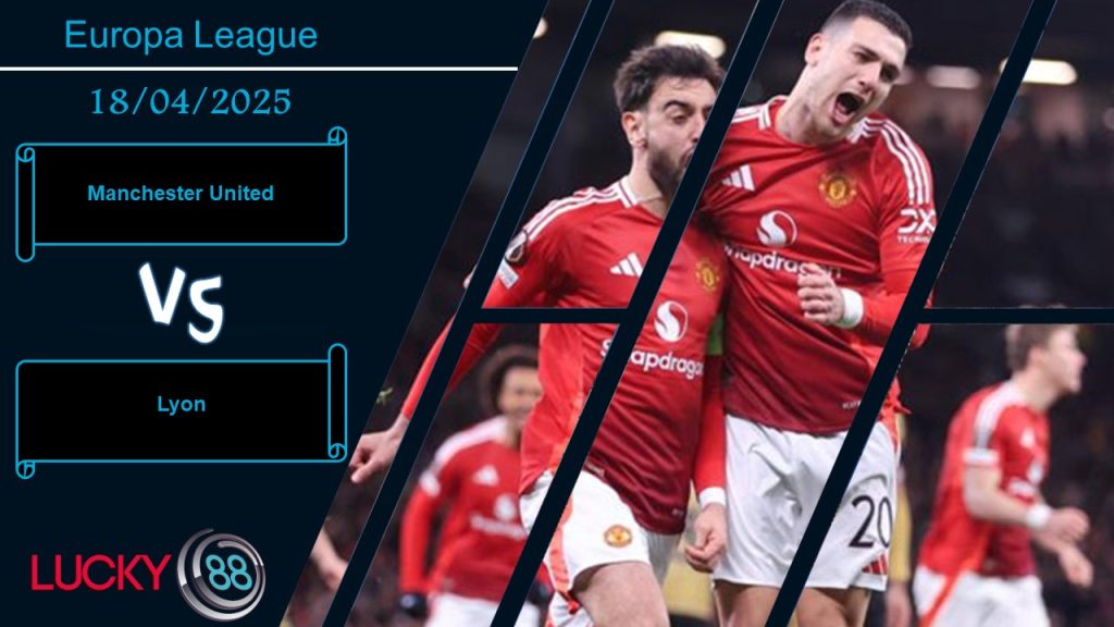 Manchester United vs Lyon, Nhận định bóng đá 18/04/2025, Cơ hội chia đều