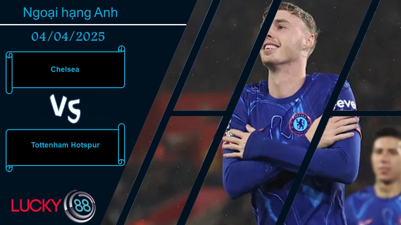 Chelsea vs Tottenham Hotspur, Nhận định bóng đá 04/04/2025, Thời cơ thích hợp