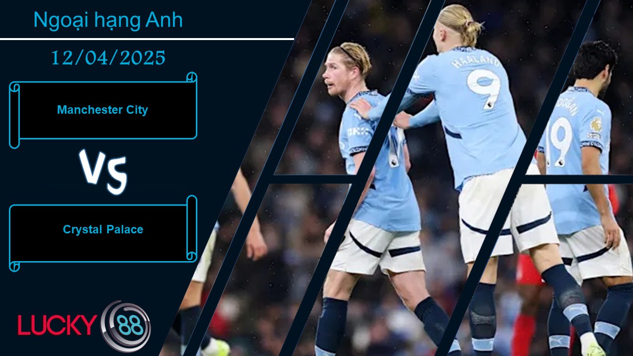 Manchester City vs Crystal Palace, Nhận định bóng đá 12/04/2025, Tập trung tối đa