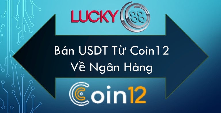 Hướng dẫn bán USDT trên Coin12 chuyển tiền về ngân hàng