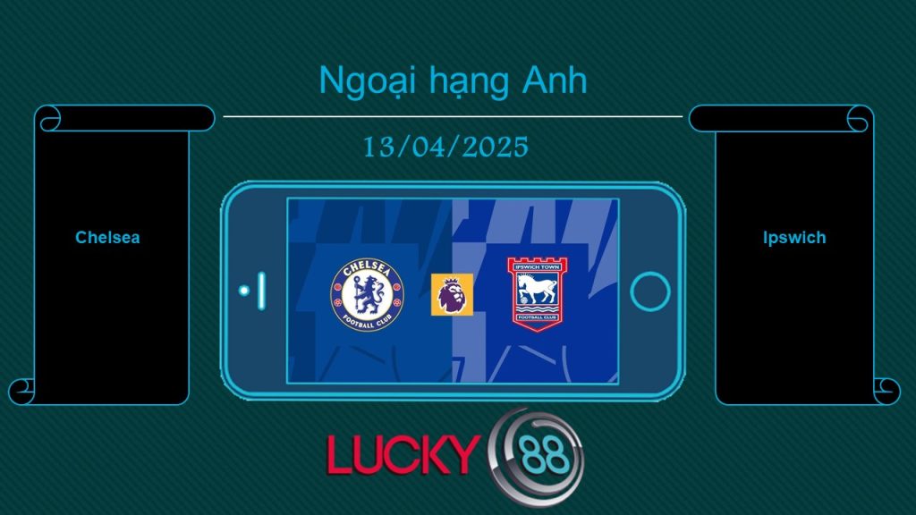 Chelsea vs Ipswich, Tip bóng đá miễn phí ngày 13/04/2025
